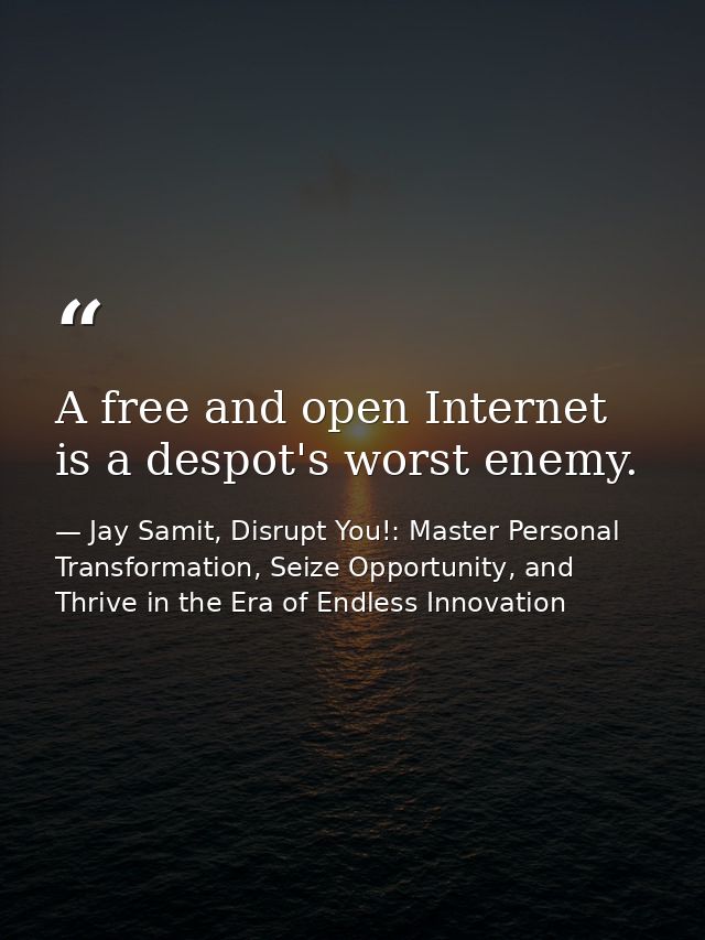 A free and open Internet is a despot's worst enemy. — Jay Samit, Disrupt You!: Master Personal Transformation, Seize Opportunity, and Thrive in the Era of Endless Innovation
