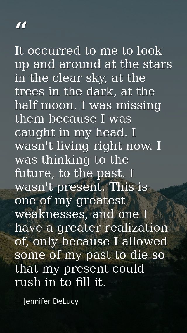 It occurred to me to look up and around at the stars in the clear sky, at the trees in the dark, at the half moon. I was — Jennifer DeLucy