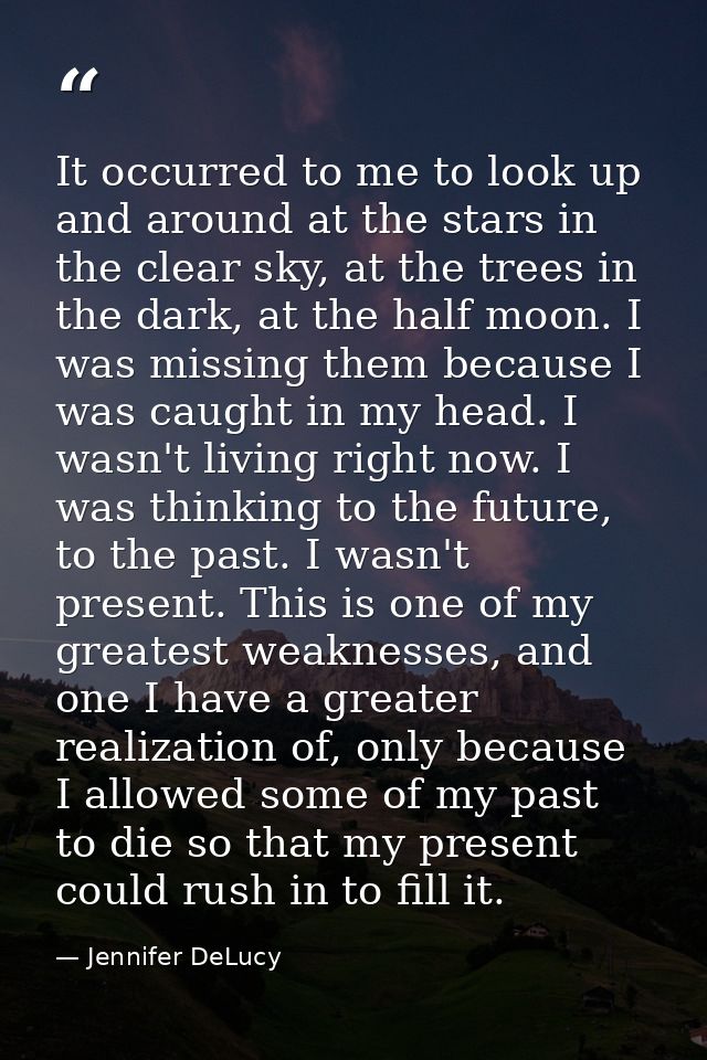 It occurred to me to look up and around at the stars in the clear sky, at the trees in the dark, at the half moon. I was — Jennifer DeLucy