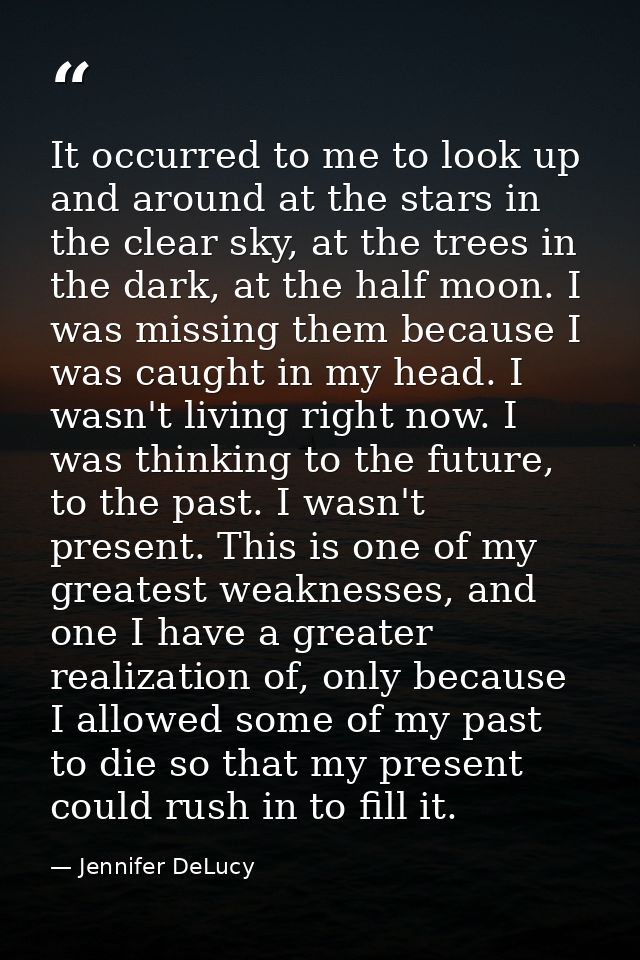 It occurred to me to look up and around at the stars in the clear sky, at the trees in the dark, at the half moon. I was — Jennifer DeLucy