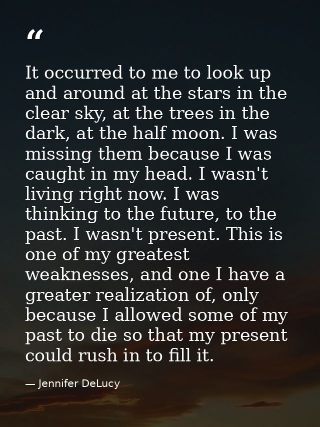 It occurred to me to look up and around at the stars in the clear sky, at the trees in the dark, at the half moon. I was — Jennifer DeLucy