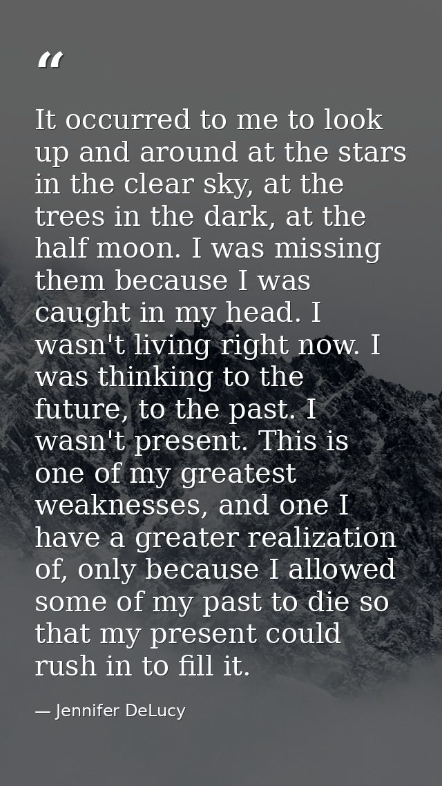 It occurred to me to look up and around at the stars in the clear sky, at the trees in the dark, at the half moon. I was — Jennifer DeLucy