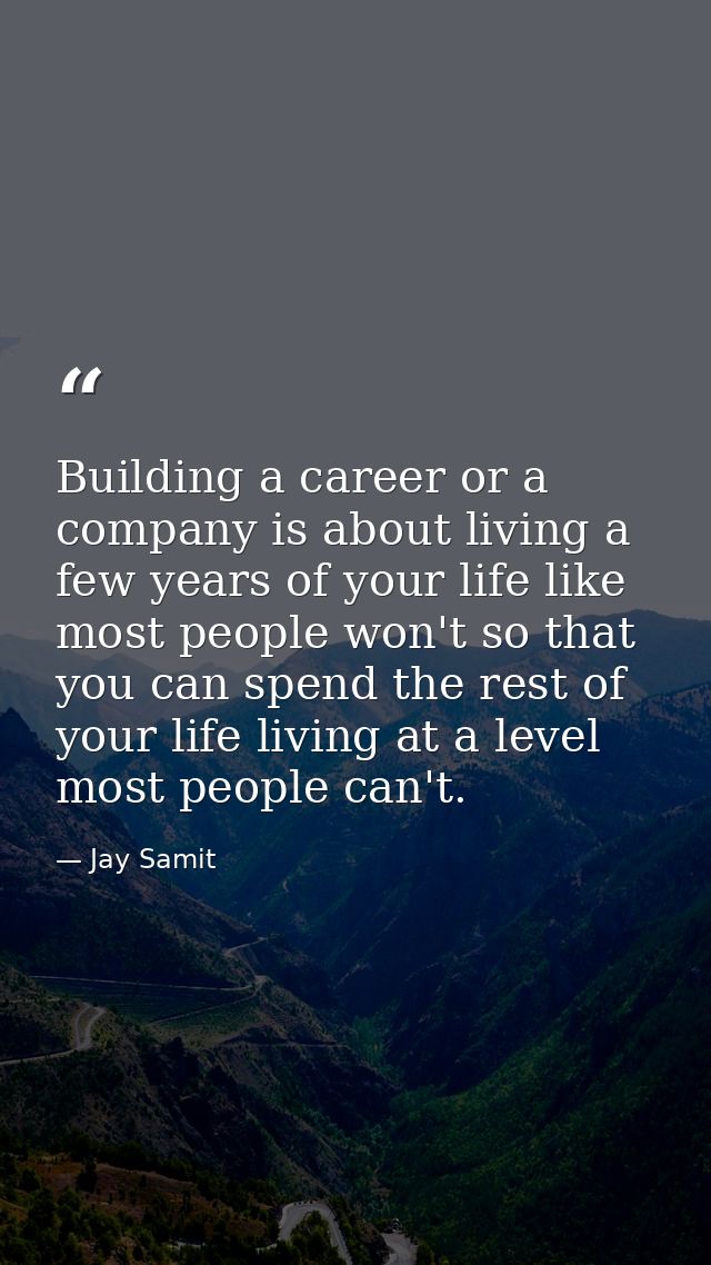 Building a career or a company is about living a few years of your life like most people won't so that you can spend the — Jay Samit