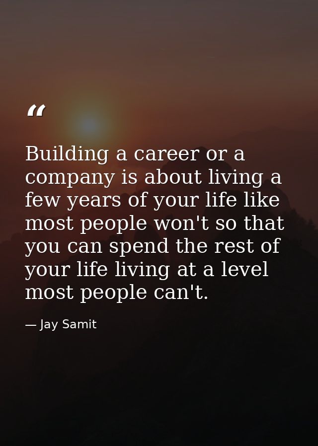 Building a career or a company is about living a few years of your life like most people won't so that you can spend the — Jay Samit
