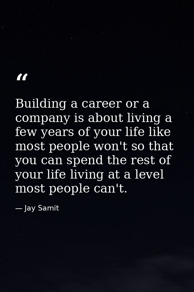 Building a career or a company is about living a few years of your life like most people won't so that you can spend the — Jay Samit