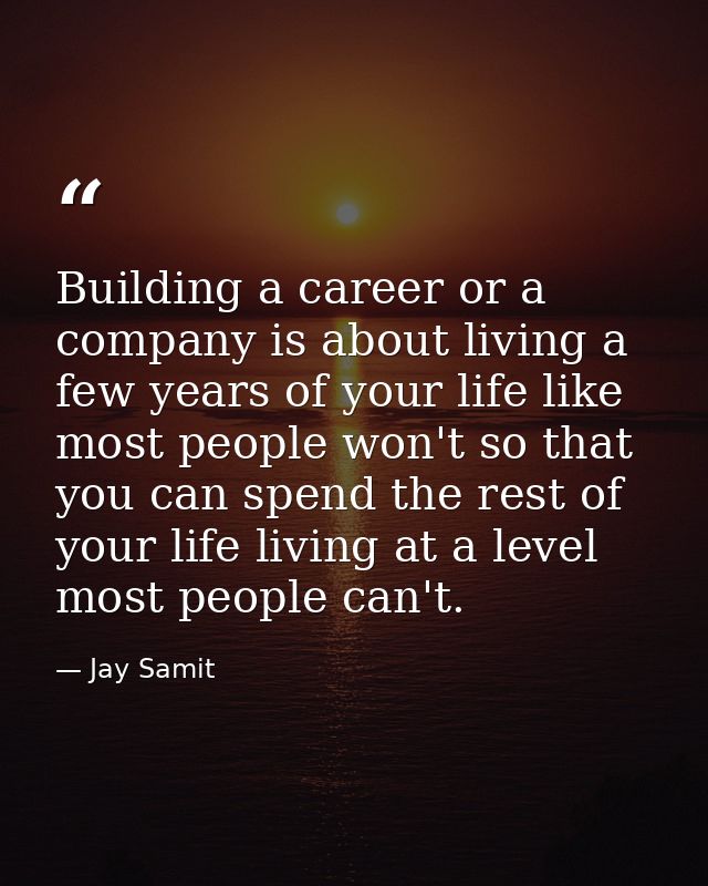 Building a career or a company is about living a few years of your life like most people won't so that you can spend the — Jay Samit