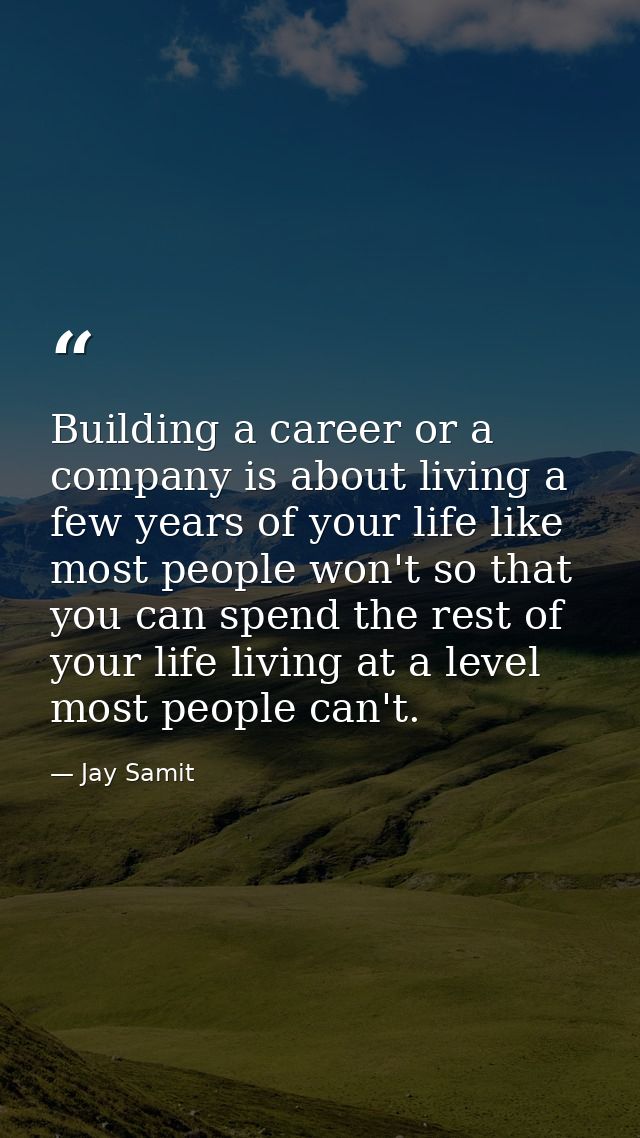 Building a career or a company is about living a few years of your life like most people won't so that you can spend the — Jay Samit