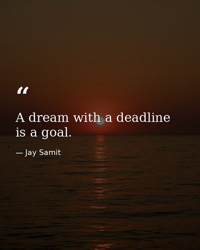 A dream with a deadline is a goal. — Jay Samit