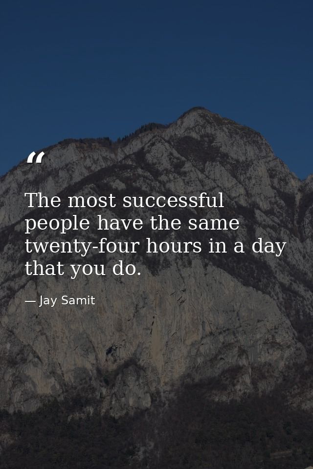 The most successful people have the same twenty-four hours in a day that you do. — Jay Samit
