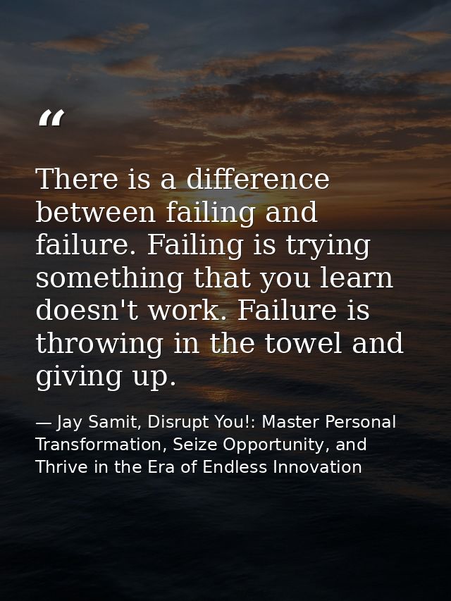 There is a difference between failing and failure. Failing is trying something that you learn doesn't work. Failure is t — Jay Samit, Disrupt You!: Master Personal Transformation, Seize Opportunity, and Thrive in the Era of Endless Innovation