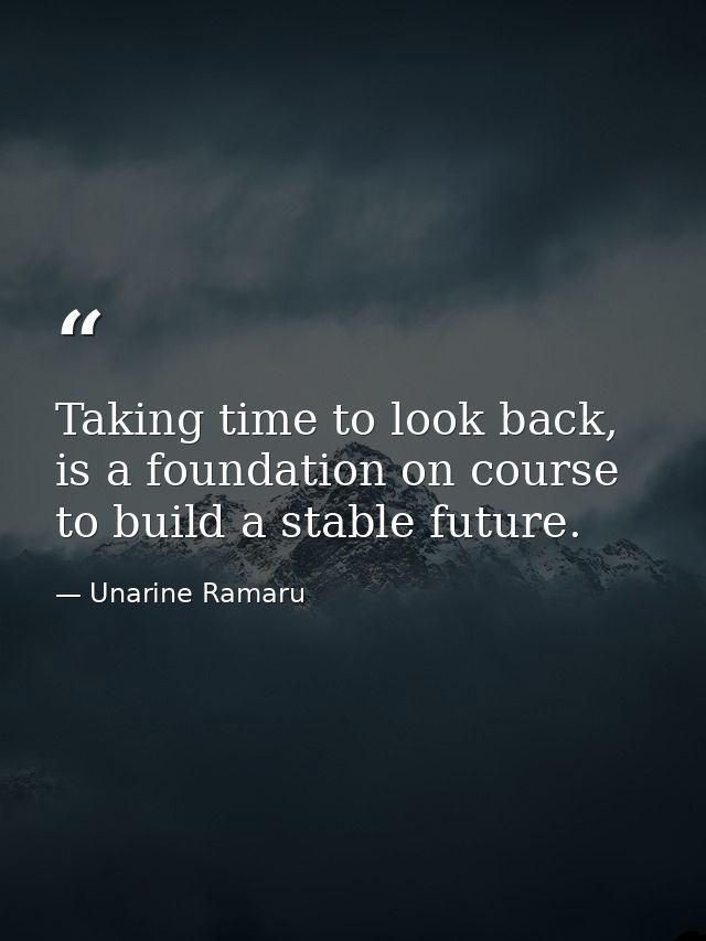 Taking time to look back, is a foundation on course to build a stable future. — Unarine Ramaru