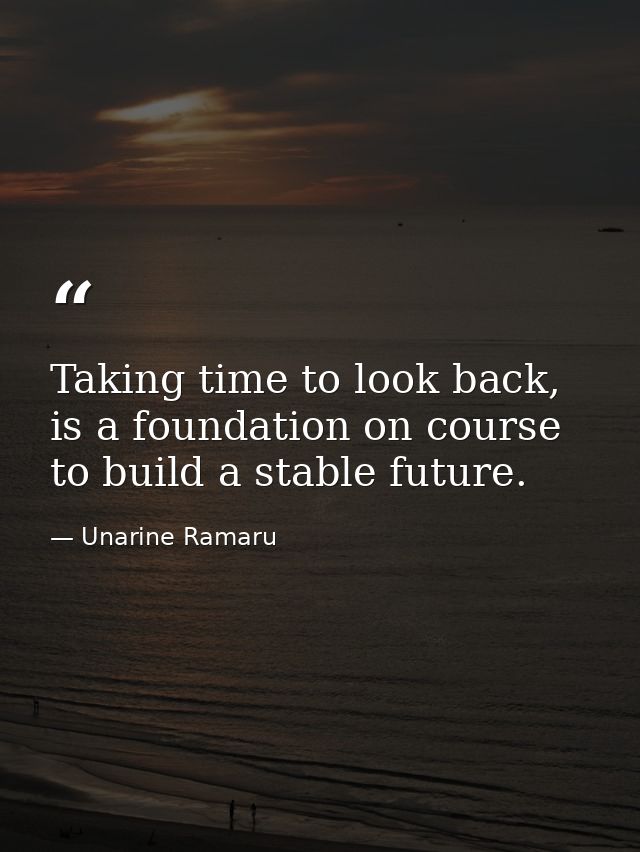 Taking time to look back, is a foundation on course to build a stable future. — Unarine Ramaru