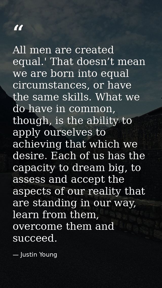 All men are created equal.' That doesn’t mean we are born into equal circumstances, or have the same skills. What we do  — Justin Young