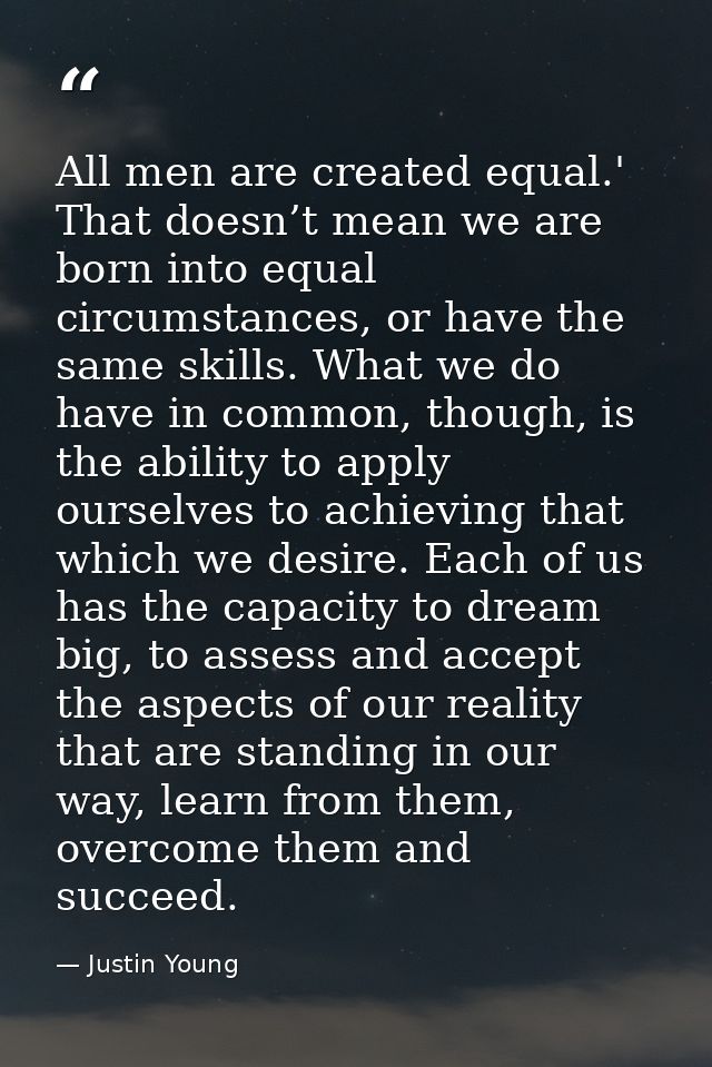 All men are created equal.' That doesn’t mean we are born into equal circumstances, or have the same skills. What we do  — Justin Young