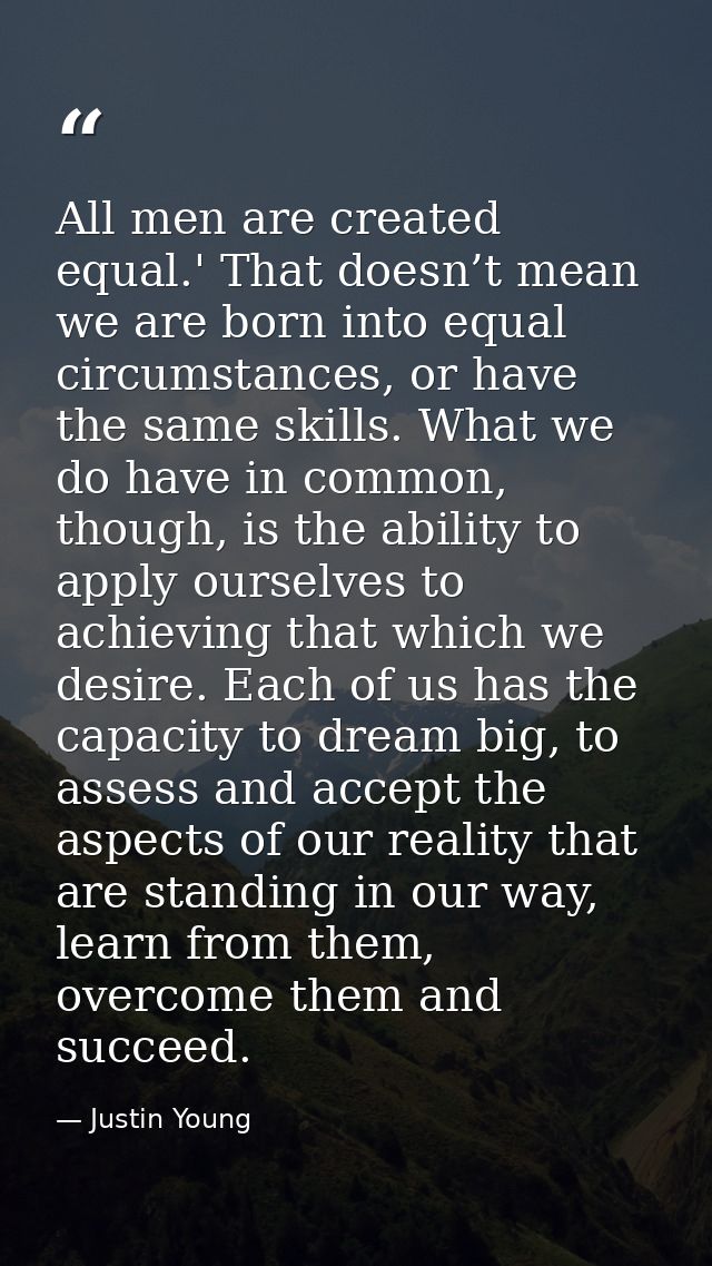 All men are created equal.' That doesn’t mean we are born into equal circumstances, or have the same skills. What we do  — Justin Young