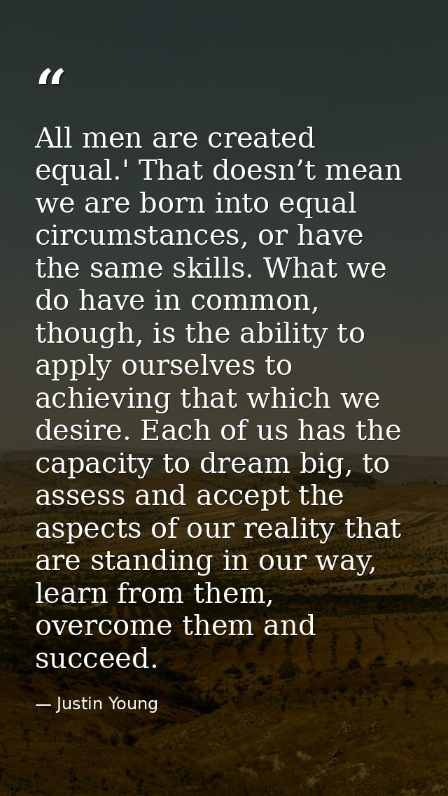 All men are created equal.' That doesn’t mean we are born into equal circumstances, or have the same skills. What we do  — Justin Young
