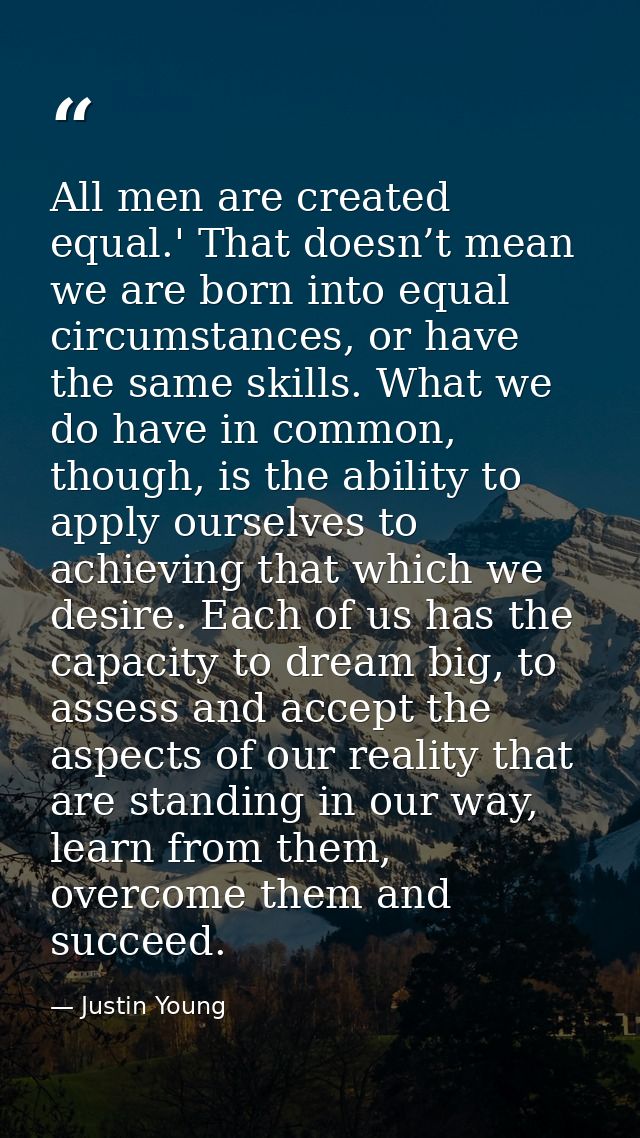 All men are created equal.' That doesn’t mean we are born into equal circumstances, or have the same skills. What we do  — Justin Young