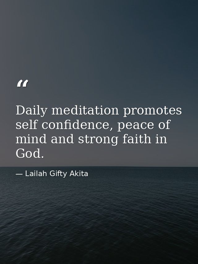 Daily meditation promotes self confidence, peace of mind and strong faith in God. — Lailah Gifty Akita