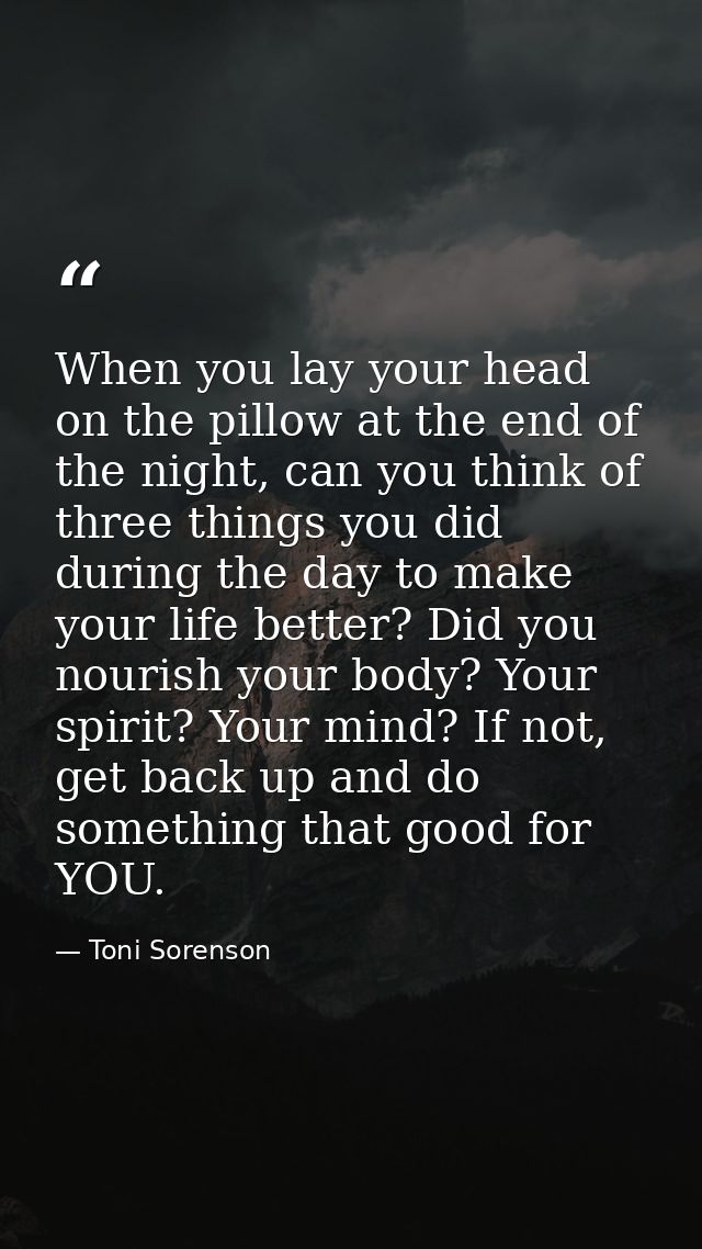 When you lay your head on the pillow at the end of the night, can you think of three things you did during the day to ma — Toni Sorenson