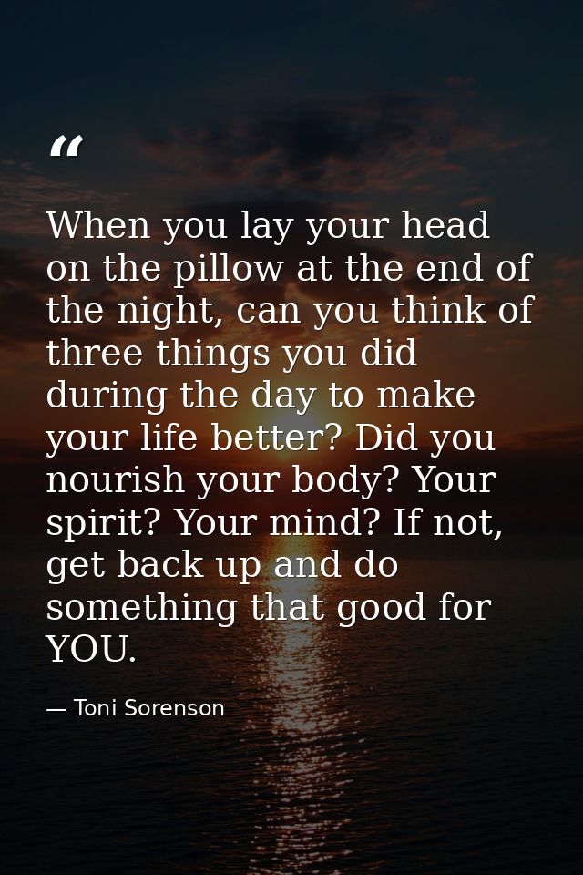 When you lay your head on the pillow at the end of the night, can you think of three things you did during the day to ma — Toni Sorenson