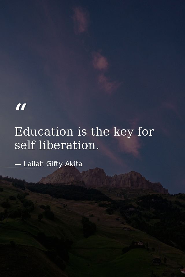 Education is the key for self liberation. — Lailah Gifty Akita