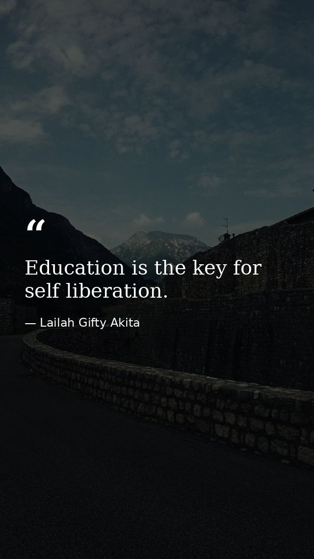 Education is the key for self liberation. — Lailah Gifty Akita