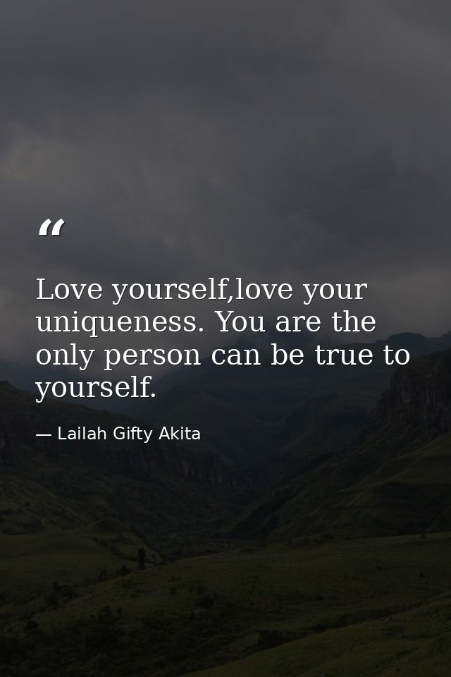 Love yourself,love your uniqueness. You are the only person can be true to yourself. — Lailah Gifty Akita