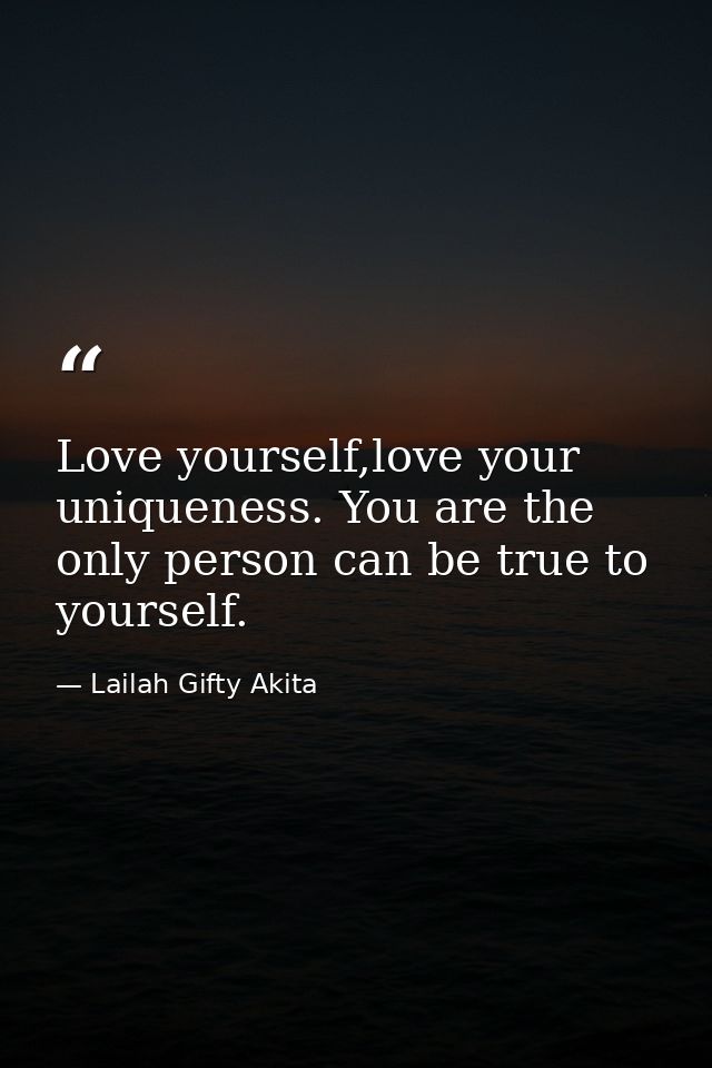 Love yourself,love your uniqueness. You are the only person can be true to yourself. — Lailah Gifty Akita