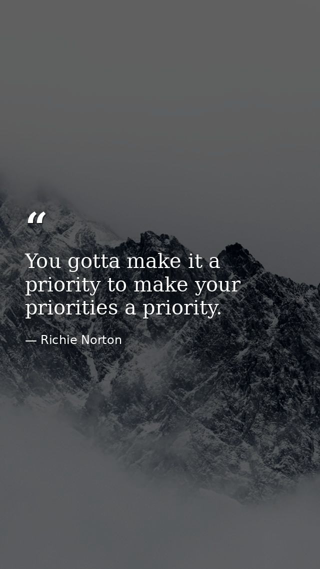 You gotta make it a priority to make your priorities a priority. — Richie Norton
