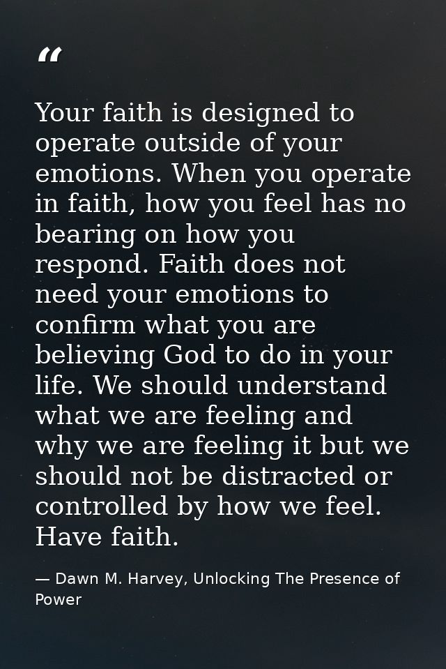 Your faith is designed to operate outside of your emotions. When you operate in faith, how you feel has no bearing on ho — Dawn M. Harvey, Unlocking The Presence of Power