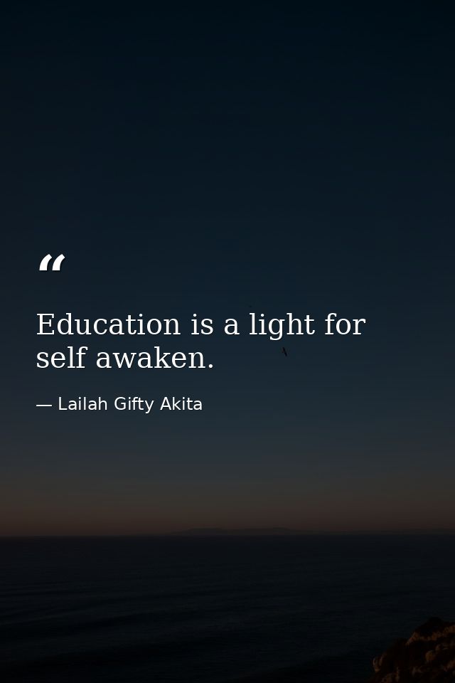 Education is a light for self awaken. — Lailah Gifty Akita
