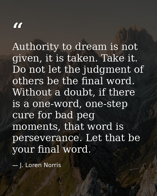 Authority to dream is not given, it is taken. Take it. Do not let the judgment of others be the final word. Without a do — J. Loren Norris
