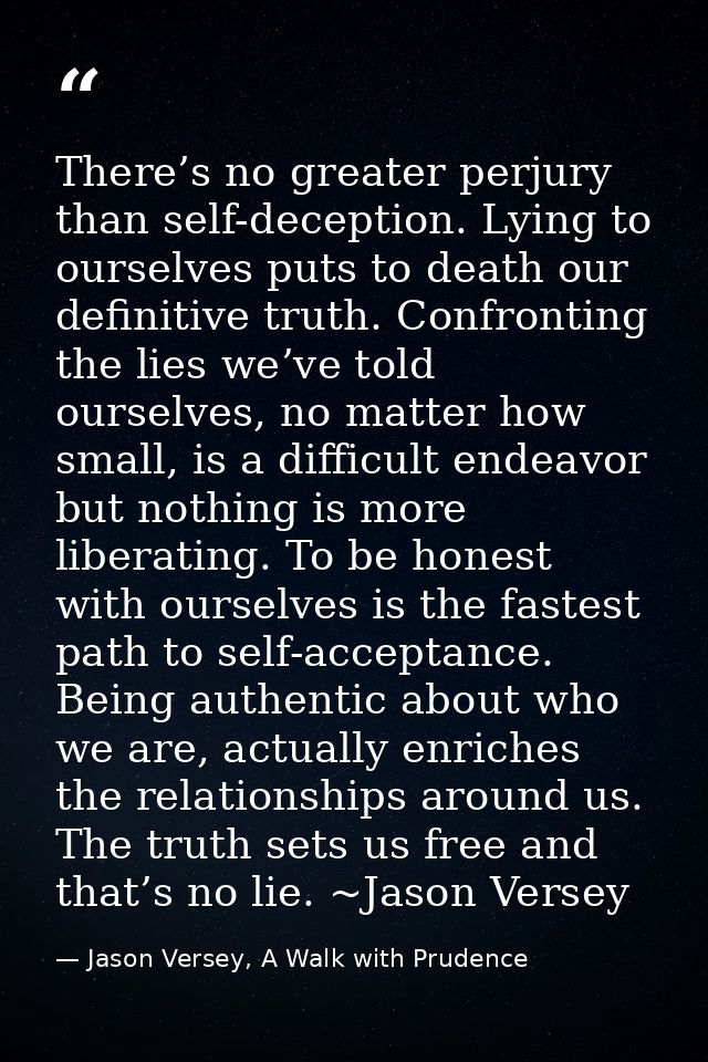 There’s no greater perjury than self-deception. Lying to ourselves puts to death our definitive truth. Confronting the l — Jason Versey, A Walk with Prudence