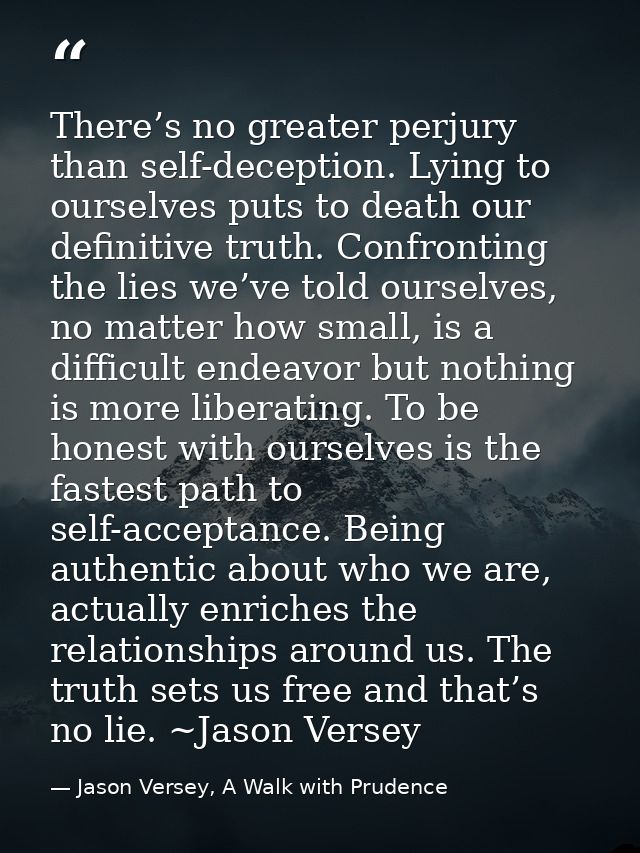 There’s no greater perjury than self-deception. Lying to ourselves puts to death our definitive truth. Confronting the l — Jason Versey, A Walk with Prudence