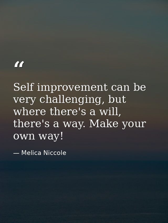 Self improvement can be very challenging, but where there's a will, there's a way. Make your own way! — Melica Niccole