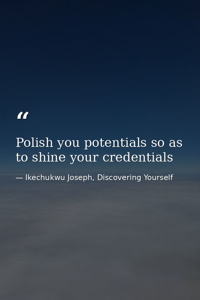 Polish you potentials so as to shine your credentials — Ikechukwu Joseph, Discovering Yourself