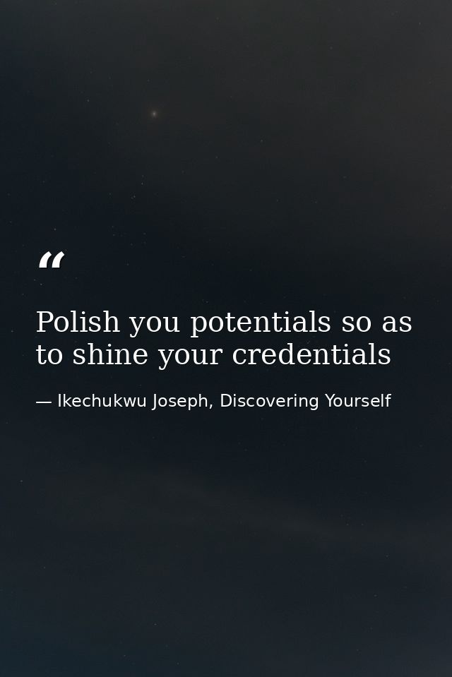 Polish you potentials so as to shine your credentials — Ikechukwu Joseph, Discovering Yourself
