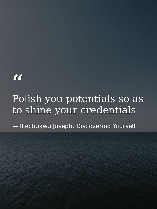 Polish you potentials so as to shine your credentials — Ikechukwu Joseph, Discovering Yourself