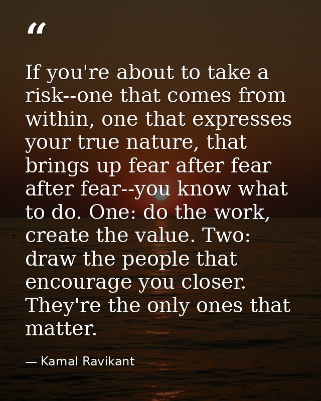 If you're about to take a risk--one that comes from within, one that expresses your true nature, that brings up fear aft — Kamal Ravikant