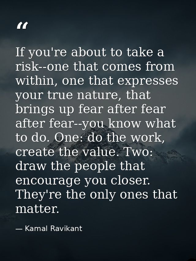 If you're about to take a risk--one that comes from within, one that expresses your true nature, that brings up fear aft — Kamal Ravikant