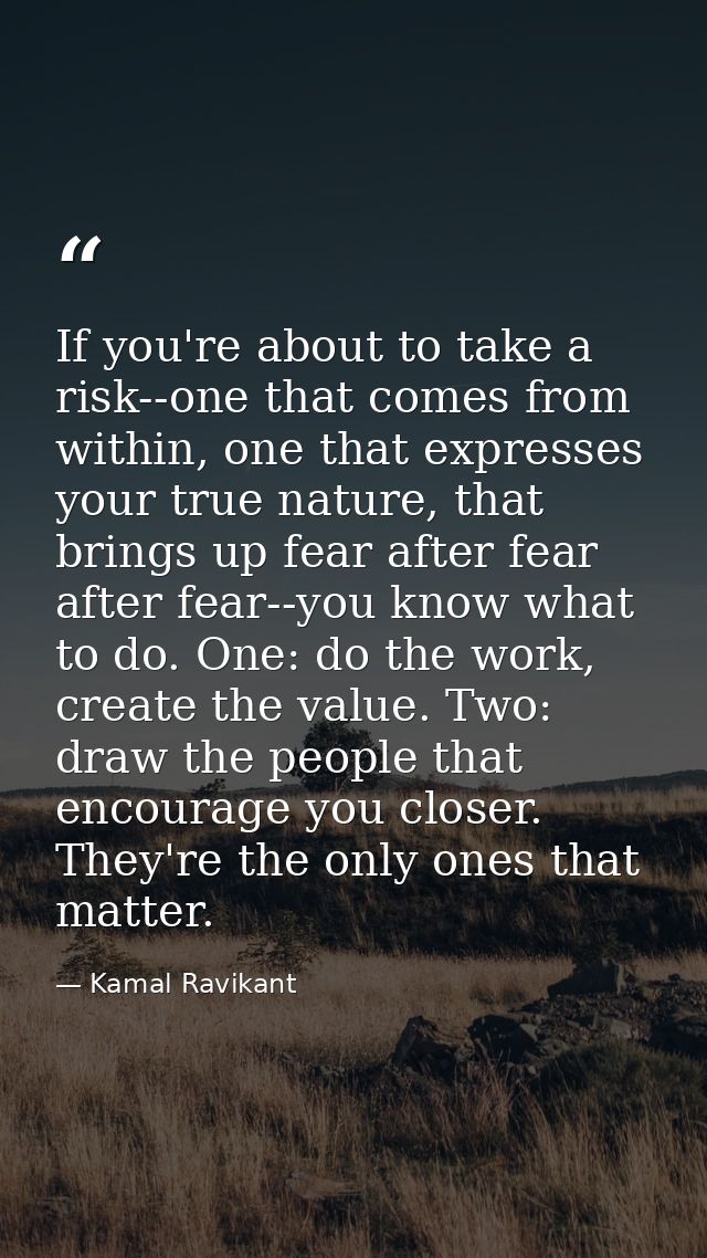 If you're about to take a risk--one that comes from within, one that expresses your true nature, that brings up fear aft — Kamal Ravikant