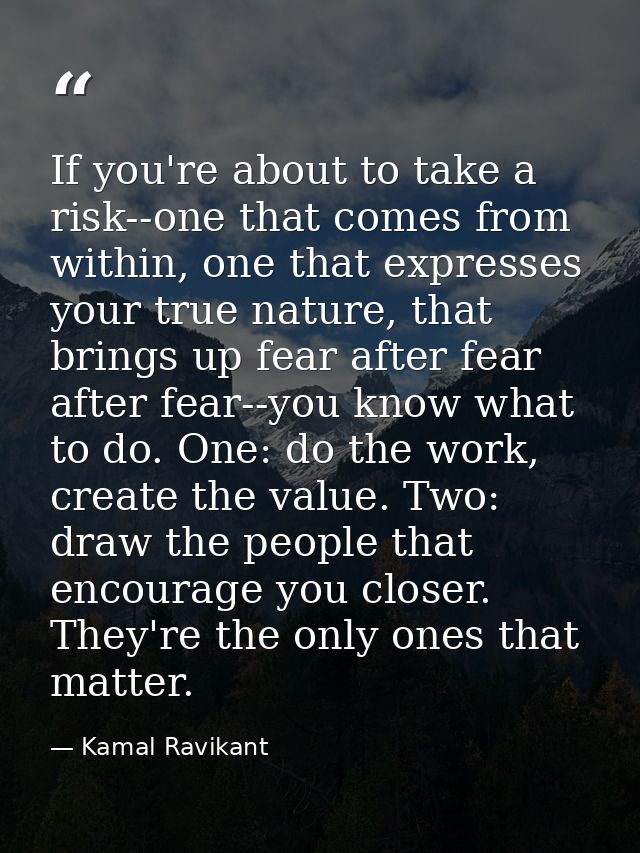If you're about to take a risk--one that comes from within, one that expresses your true nature, that brings up fear aft — Kamal Ravikant