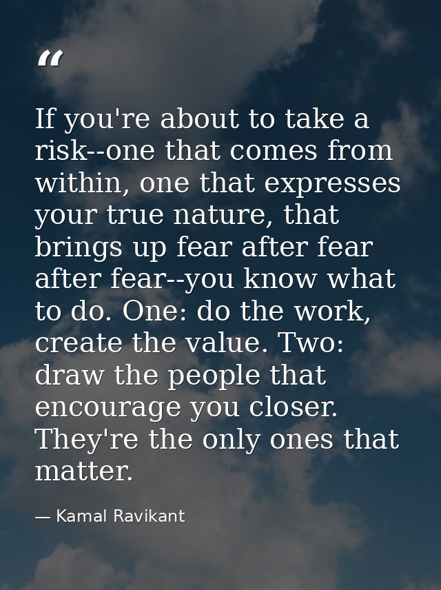 If you're about to take a risk--one that comes from within, one that expresses your true nature, that brings up fear aft — Kamal Ravikant