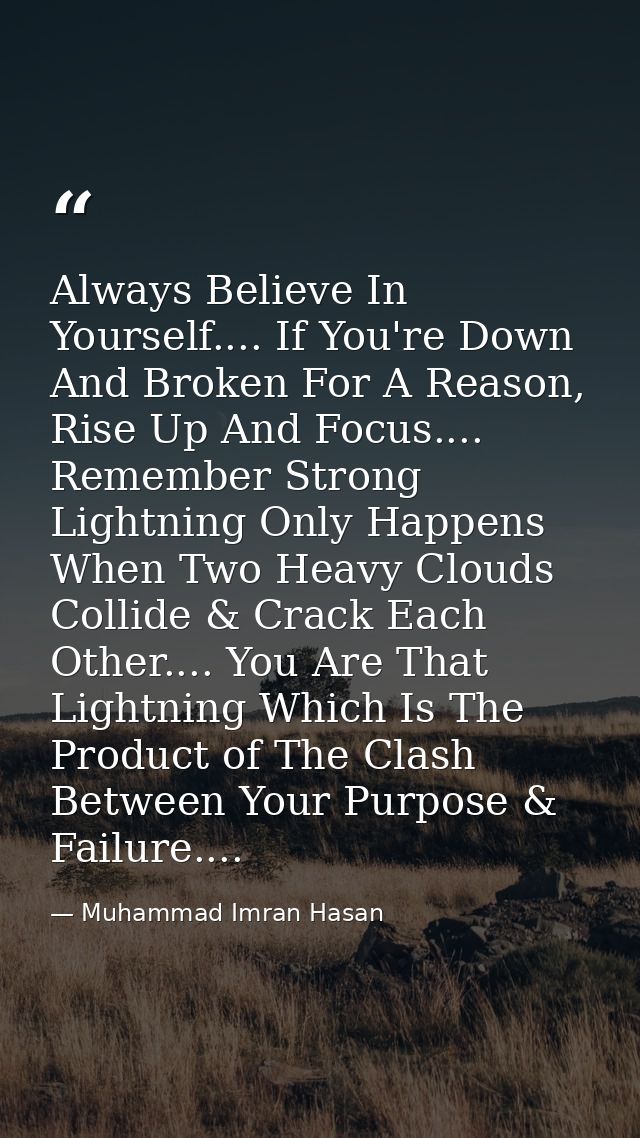 Always Believe In Yourself.... If You're Down And Broken For A Reason, Rise Up And Focus.... Remember Strong Lightning O — Muhammad Imran Hasan