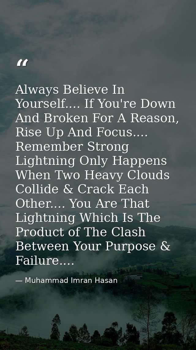 Always Believe In Yourself.... If You're Down And Broken For A Reason, Rise Up And Focus.... Remember Strong Lightning O — Muhammad Imran Hasan