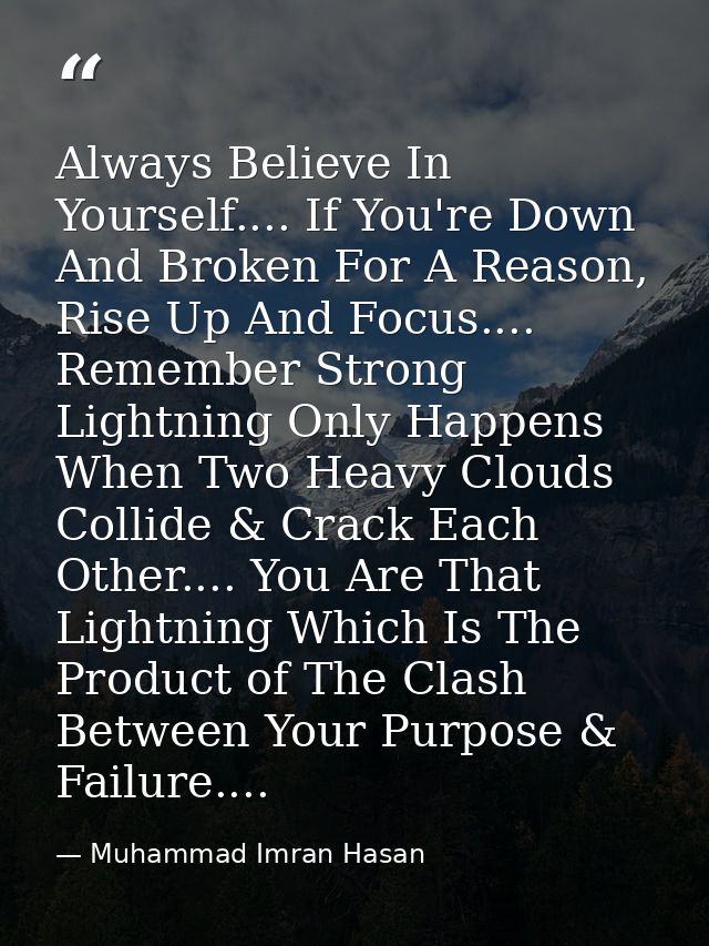 Always Believe In Yourself.... If You're Down And Broken For A Reason, Rise Up And Focus.... Remember Strong Lightning O — Muhammad Imran Hasan