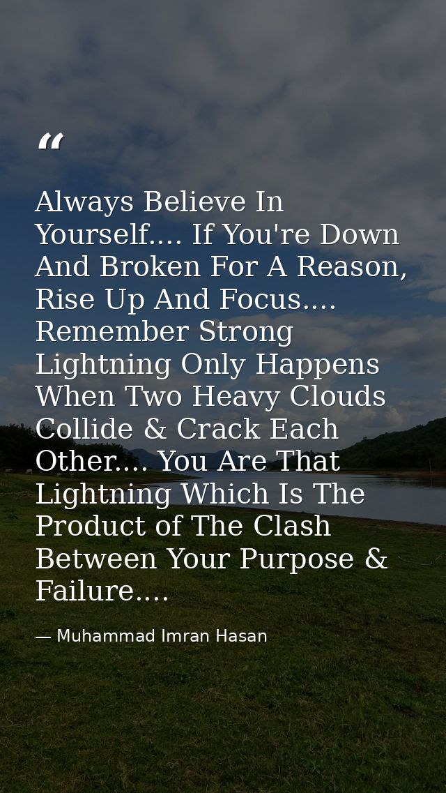 Always Believe In Yourself.... If You're Down And Broken For A Reason, Rise Up And Focus.... Remember Strong Lightning O — Muhammad Imran Hasan