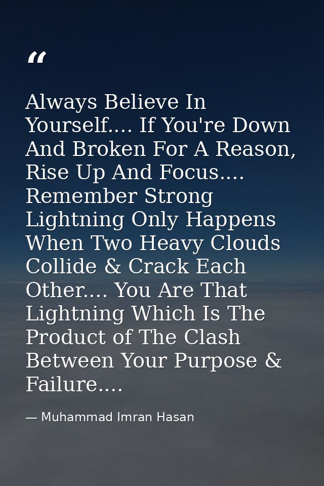 Always Believe In Yourself.... If You're Down And Broken For A Reason, Rise Up And Focus.... Remember Strong Lightning O — Muhammad Imran Hasan