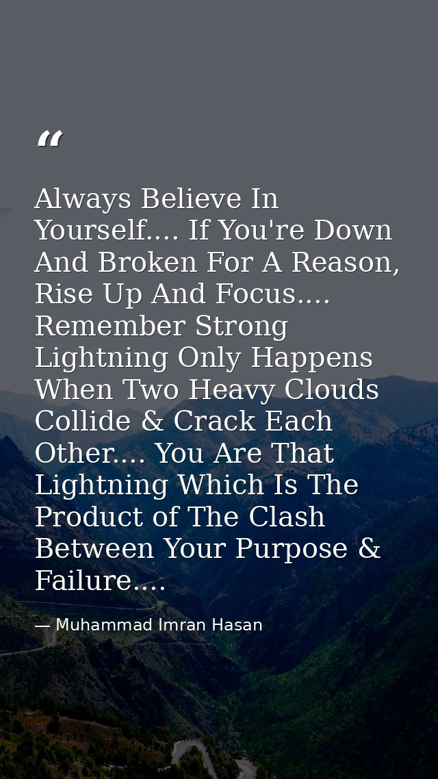 Always Believe In Yourself.... If You're Down And Broken For A Reason, Rise Up And Focus.... Remember Strong Lightning O — Muhammad Imran Hasan