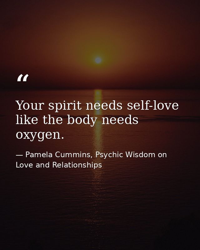 Your spirit needs self-love like the body needs oxygen. — Pamela Cummins, Psychic Wisdom on Love and Relationships